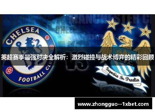 英超赛季最强对决全解析:激烈碰撞与战术博弈的精彩回顾 英超赛季最强对决全解析:激烈碰撞与战术博弈的精彩回顾