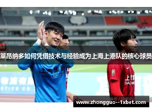 莱昂纳多如何凭借技术与经验成为上海上港队的核心球员 莱昂纳多如何凭借技术与经验成为上海上港队的核心球员