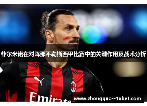 菲尔米诺在对阵那不勒斯西甲比赛中的关键作用及战术分析 菲尔米诺在对阵那不勒斯西甲比赛中的关键作用及战术分析