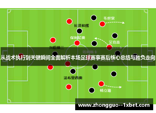 从战术执行到关键瞬间全面解析本场足球赛事赛后核心总结与胜负走向