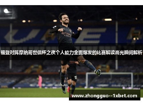 福登对阵摩纳哥世俱杯之夜个人能力全面爆发的比赛解读高光瞬间解析 福登对阵摩纳哥世俱杯之夜个人能力全面爆发的比赛解读高光瞬间解析